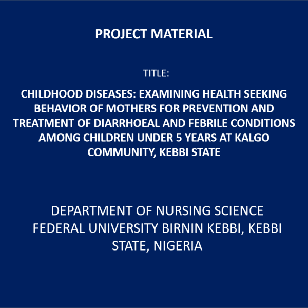 Childhood Diseases: Examining health seeking behavior of mothers for prevention and treatment of diarrhoeal and febrile conditions among children under 5 years at Kalgo community, Kebbi state