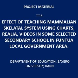 EFFECT OF TEACHING MAMMALIAN SKELATAL SYSTEM USING CHARTS, REALIA, VIDEOS IN SOME SELECTED SECONDARY SCHOOL IN FUNTUA LOCAL GOVERNMENT AREA